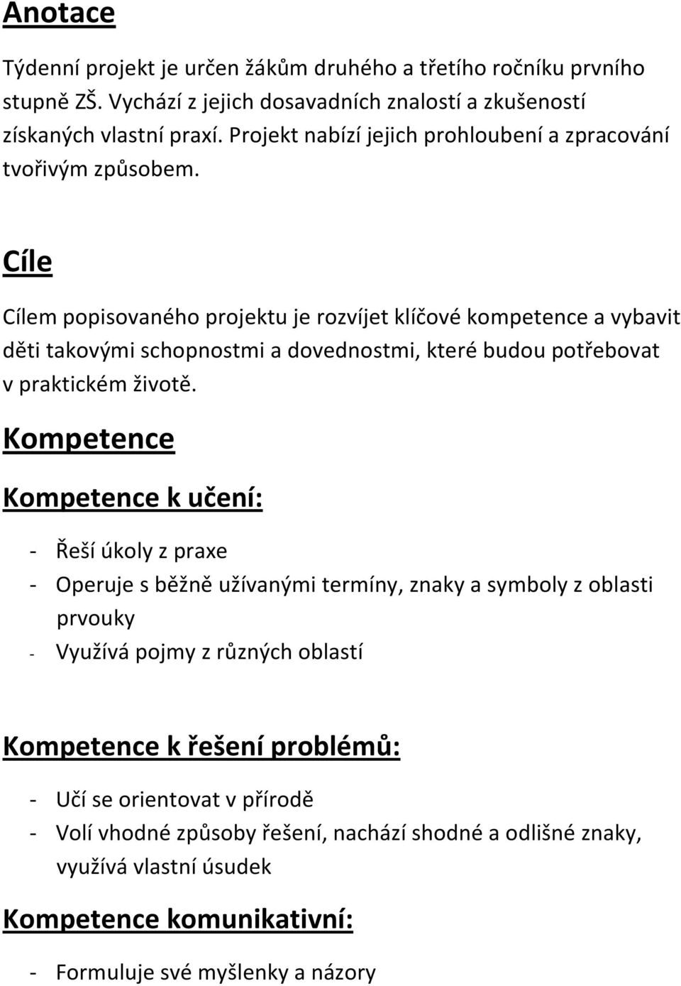 Cíle Cílem popisovaného projektu je rozvíjet klíčové kompetence a vybavit děti takovými schopnostmi a dovednostmi, které budou potřebovat v praktickém životě.