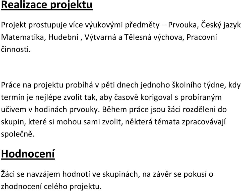 Práce na projektu probíhá v pěti dnech jednoho školního týdne, kdy termín je nejlépe zvolit tak, aby časově korigoval s