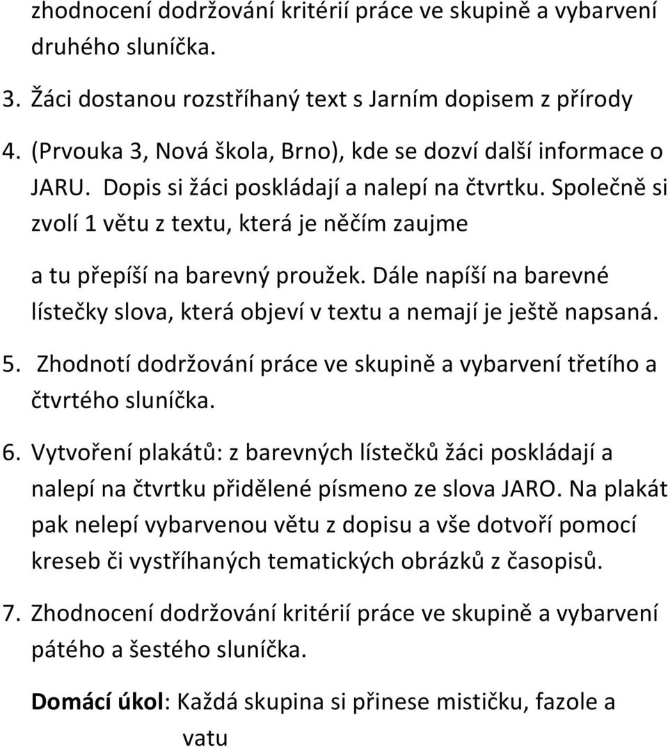 Společně si zvolí 1 větu z textu, která je něčím zaujme a tu přepíší na barevný proužek. Dále napíší na barevné lístečky slova, která objeví v textu a nemají je ještě napsaná. 5.