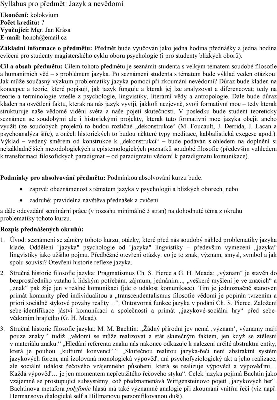 Cíl a obsah předmětu: Cílem tohoto předmětu je seznámit studenta s velkým tématem soudobé filosofie a humanitních věd s problémem jazyka.