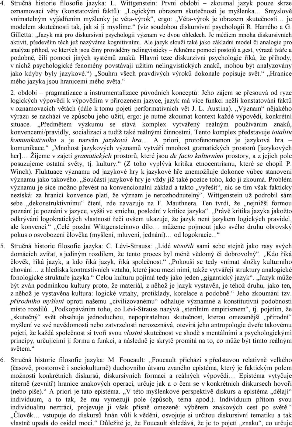 Věta-výrok je obrazem skutečnosti je modelem skutečnosti tak, jak si ji myslíme. (viz soudobou diskursivní psychologii R. Harrého a G.