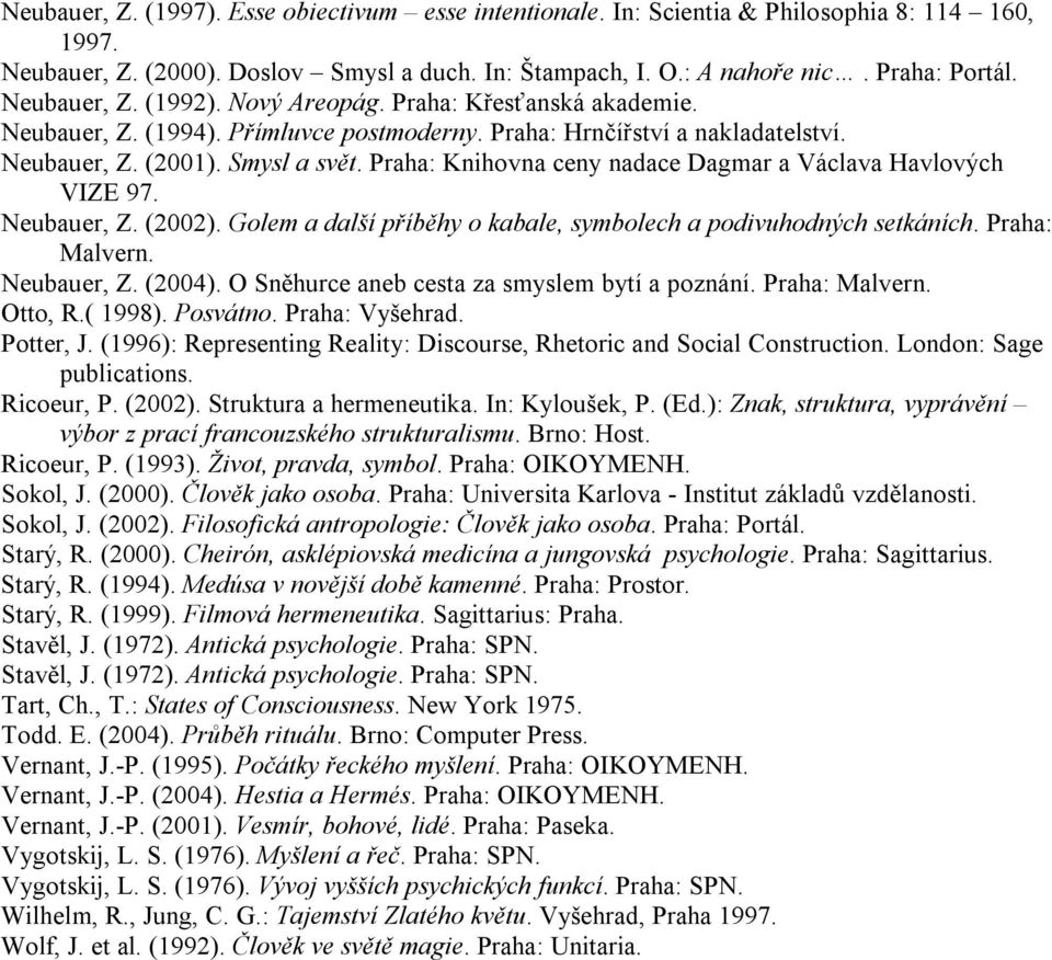 Praha: Knihovna ceny nadace Dagmar a Václava Havlových VIZE 97. Neubauer, Z. (2002). Golem a další příběhy o kabale, symbolech a podivuhodných setkáních. Praha: Malvern. Neubauer, Z. (2004).