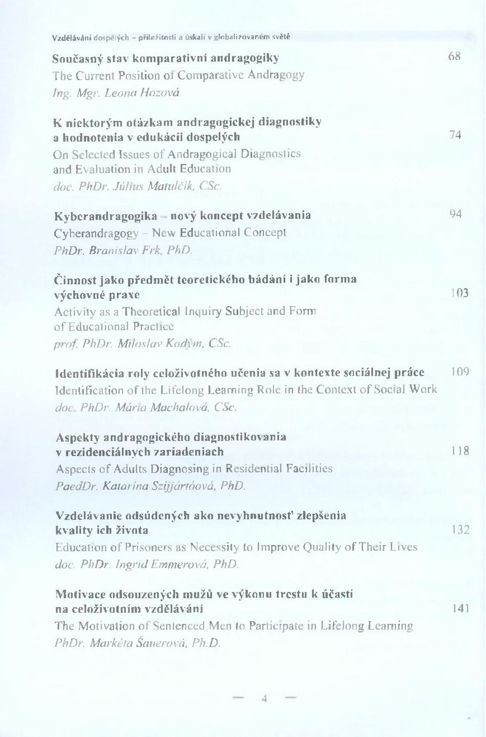 Leona Hozová K niektorým otázkam andragogickej diagnostiky a hodnotenia v edukácii dospelých 14 On Selected Issues o f Andragogical Diagnostics and Evaluation in Adult Education doc. PhDr.