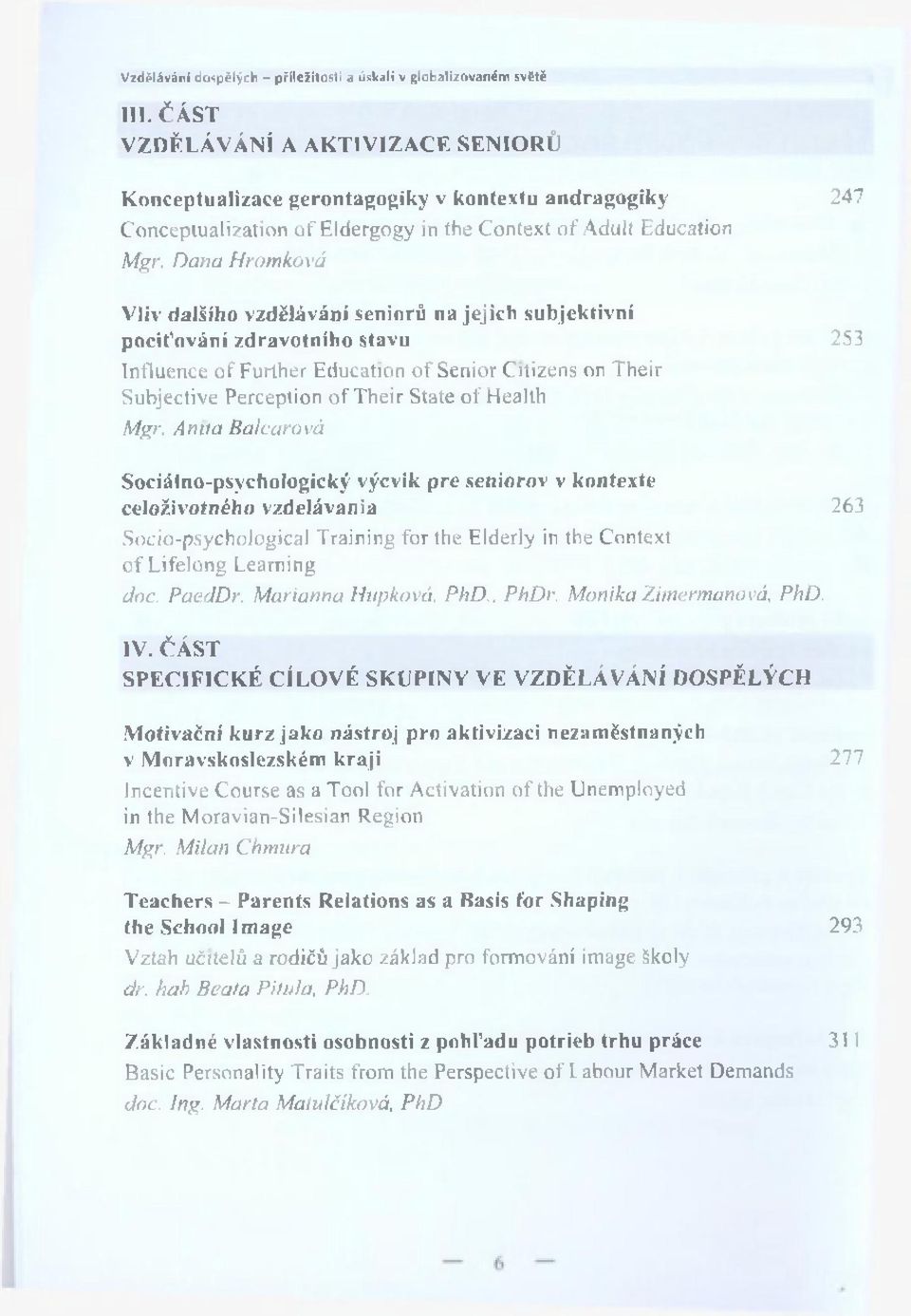 Dana Hromková V liv dalšího vzd ěláván í seniorů na jejich subjektivní pociťování zd ravotn íh o stavu 253 Influence o f Further Education o f Senior Citizens on Their Subjective Perception o f Their