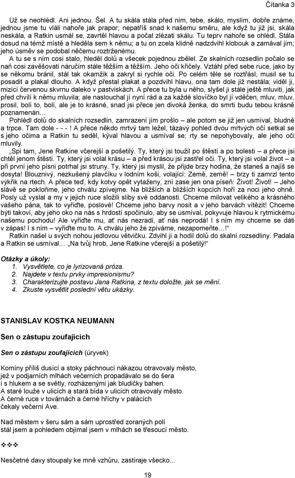 hlavou a počal zlézati skálu. Tu teprv nahoře se ohlédl. Stála dosud na témž místě a hleděla sem k němu; a tu on zcela klidně nadzdvihl klobouk a zamával jím; jeho úsměv se podobal něčemu roztrženému.