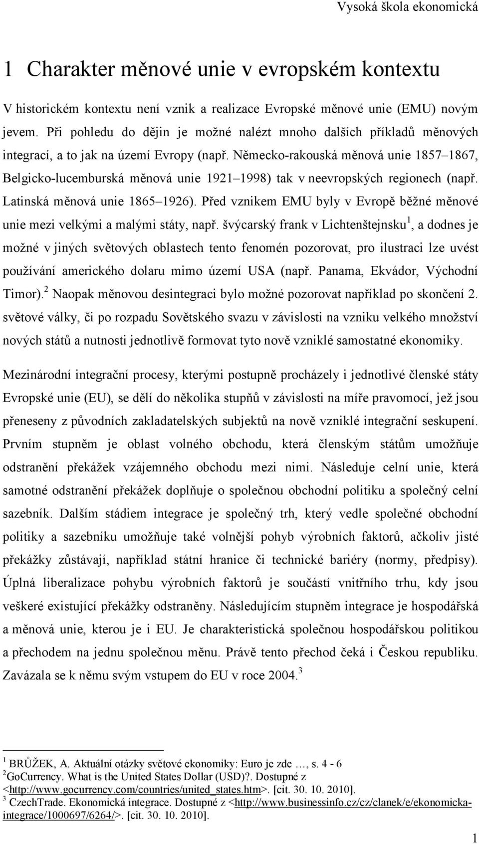 Německo-rakouská měnová unie 1857 1867, Belgicko-lucemburská měnová unie 1921 1998) tak v neevropských regionech (např. Latinská měnová unie 1865 1926).