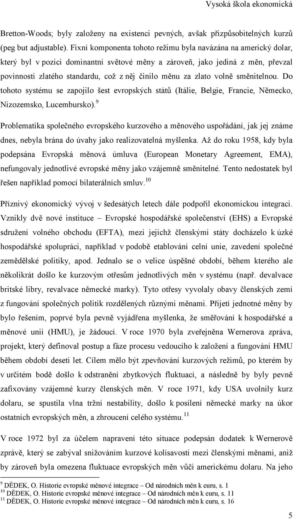 zlato volně směnitelnou. Do tohoto systému se zapojilo šest evropských států (Itálie, Belgie, Francie, Německo, Nizozemsko, Lucembursko).