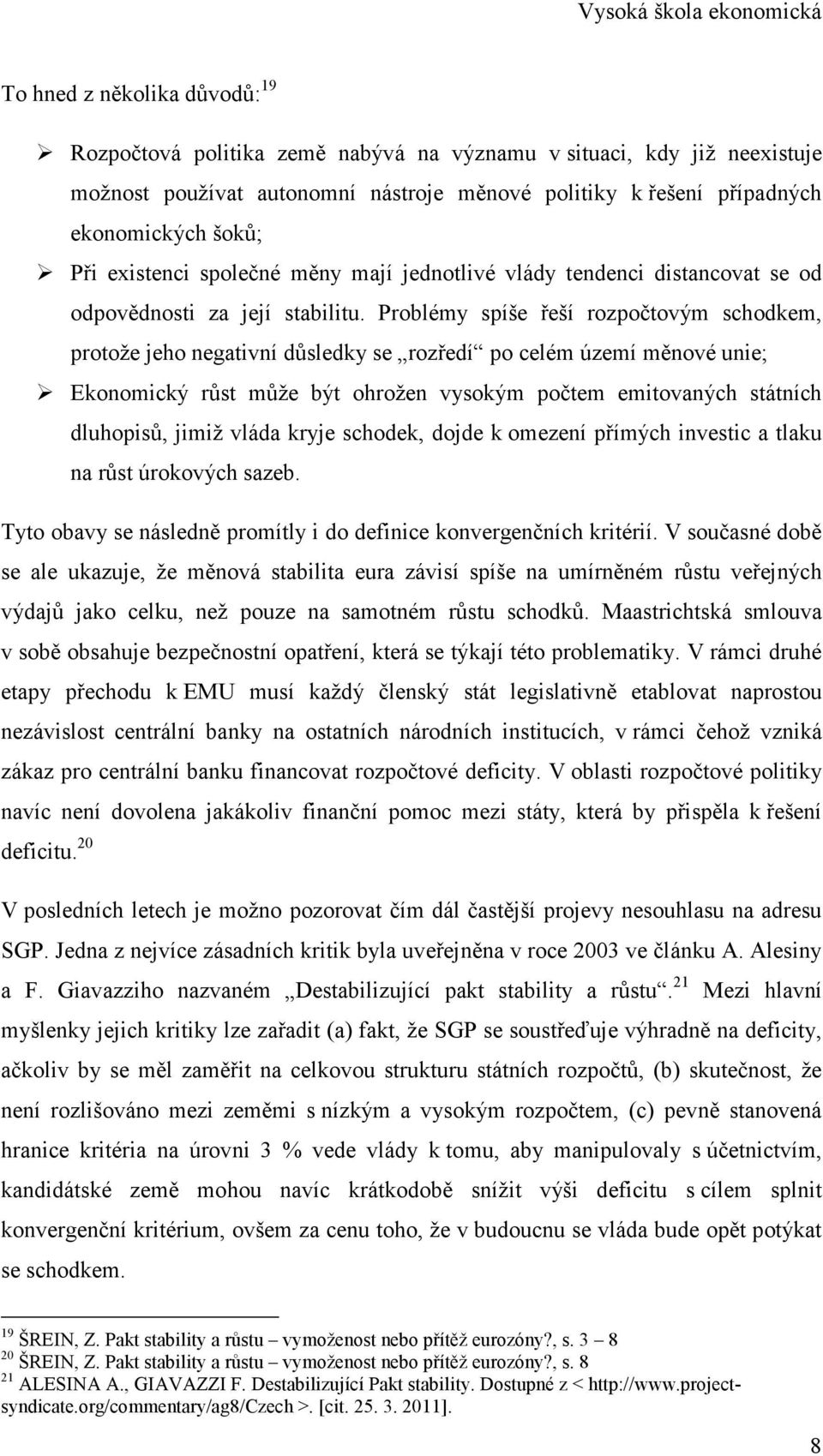 Problémy spíše řeší rozpočtovým schodkem, protože jeho negativní důsledky se rozředí po celém území měnové unie; Ekonomický růst může být ohrožen vysokým počtem emitovaných státních dluhopisů, jimiž