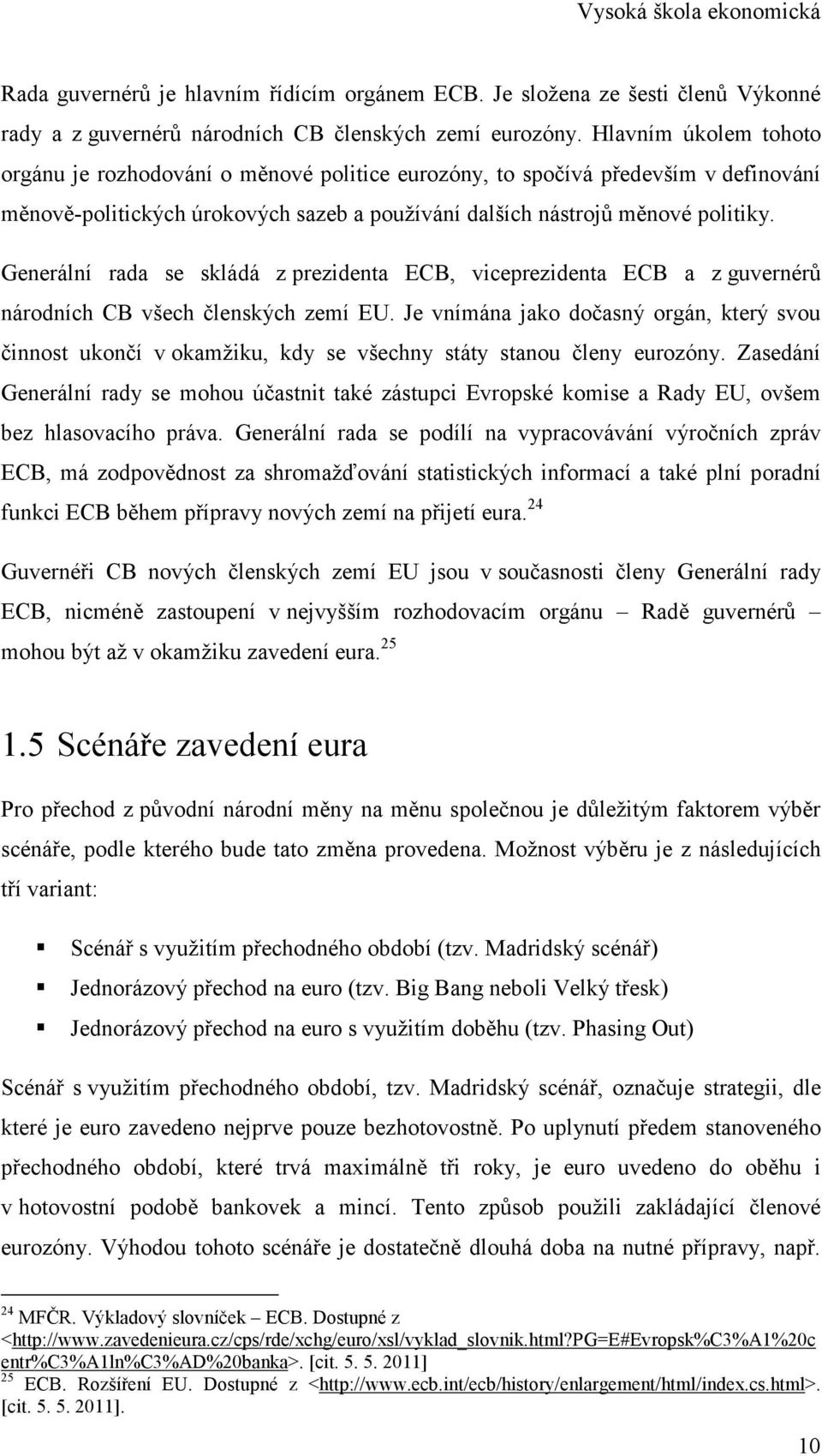 Generální rada se skládá z prezidenta ECB, viceprezidenta ECB a z guvernérů národních CB všech členských zemí EU.