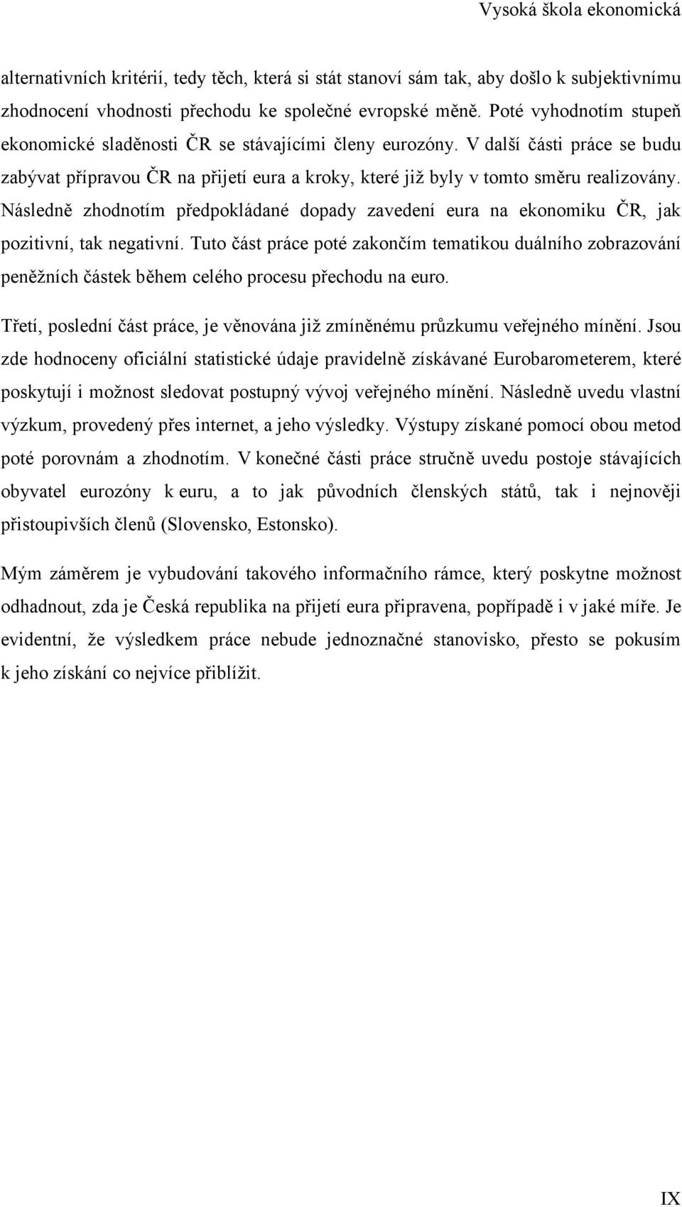 Následně zhodnotím předpokládané dopady zavedení eura na ekonomiku ČR, jak pozitivní, tak negativní.