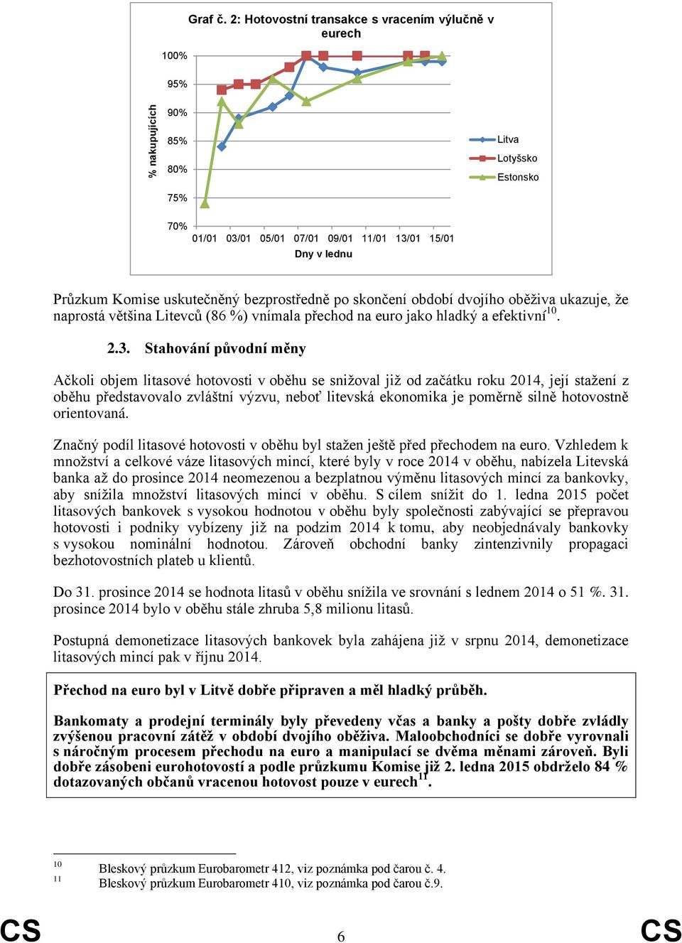 bezprostředně po skončení období dvojího oběživa ukazuje, že naprostá většina Litevců (86 %) vnímala přechod na euro jako hladký a efektivní 10. 2.3.