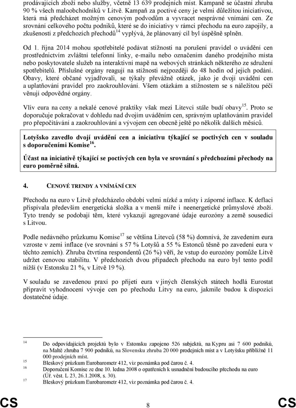 Ze srovnání celkového počtu podniků, které se do iniciativy v rámci přechodu na euro zapojily, a zkušeností z předchozích přechodů 14 vyplývá, že plánovaný cíl byl úspěšně splněn. Od 1.