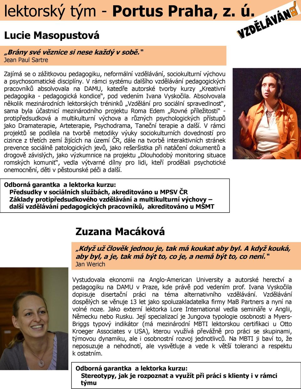 V rámci systému dalšího vzdělávání pedagogických pracovníků absolvovala na DAMU, katedře autorské tvorby kurzy Kreativní pedagogika - pedagogická kondice, pod vedením Ivana Vyskočila.