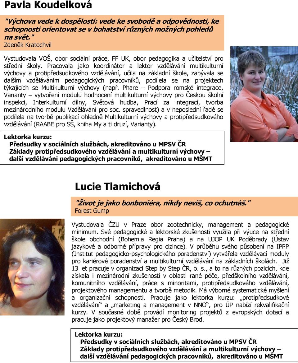 Pracovala jako koordinátor a lektor vzdělávání multikulturní výchovy a protipředsudkového vzdělávání, učila na základní škole, zabývala se dalším vzděláváním pedagogických pracovníků, podílela se na