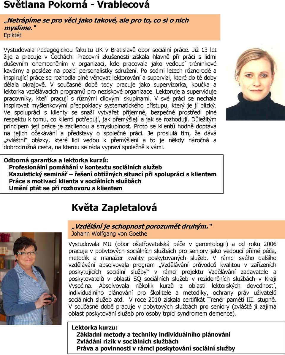 Pracovní zkušenosti získala hlavně při práci s lidmi duševním onemocněním v organizaci, kde pracovala jako vedoucí tréninkové kavárny a posléze na pozici personalistky sdružení.