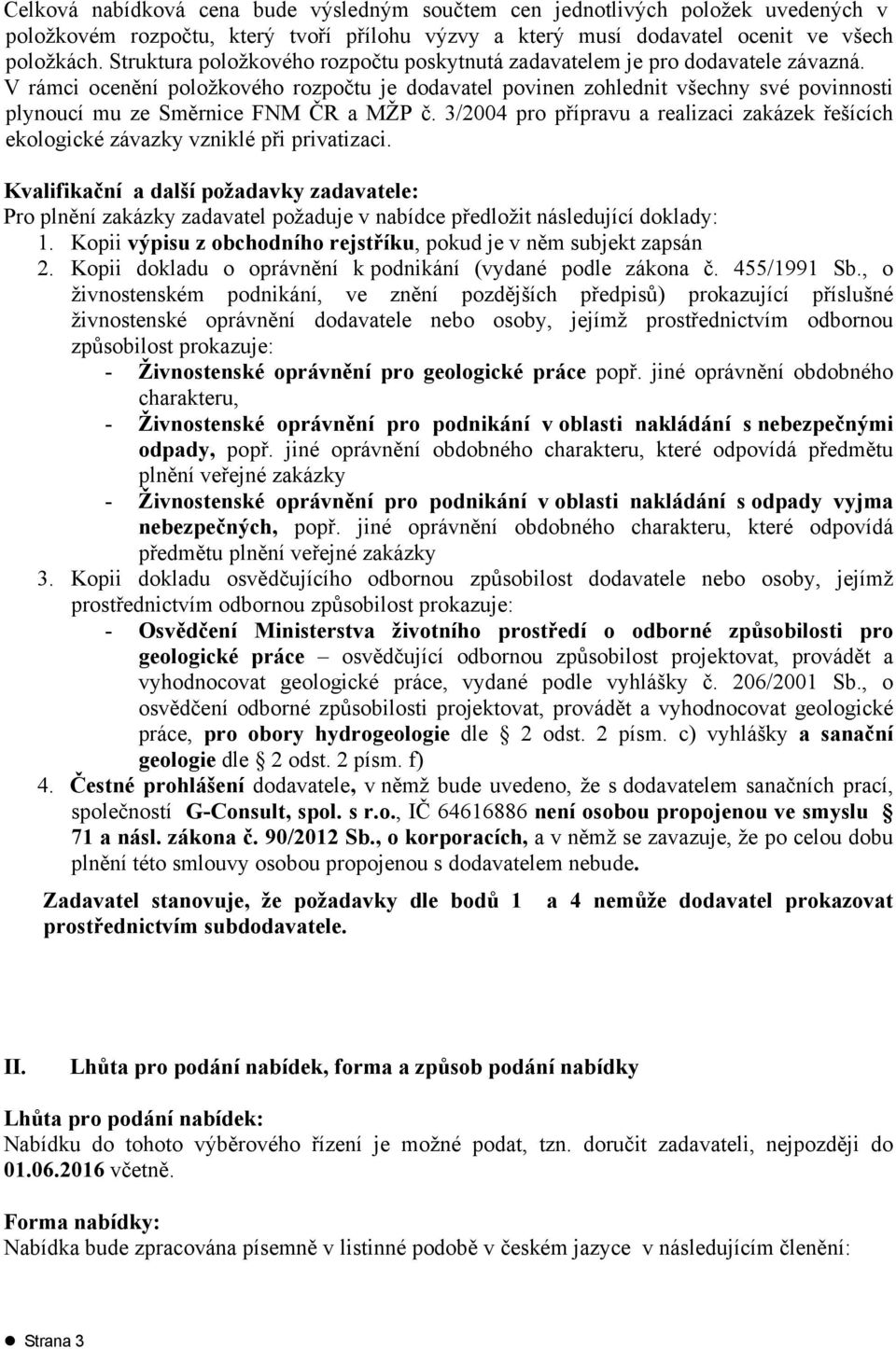 V rámci ocenění položkového rozpočtu je dodavatel povinen zohlednit všechny své povinnosti plynoucí mu ze Směrnice FNM ČR a MŽP č.