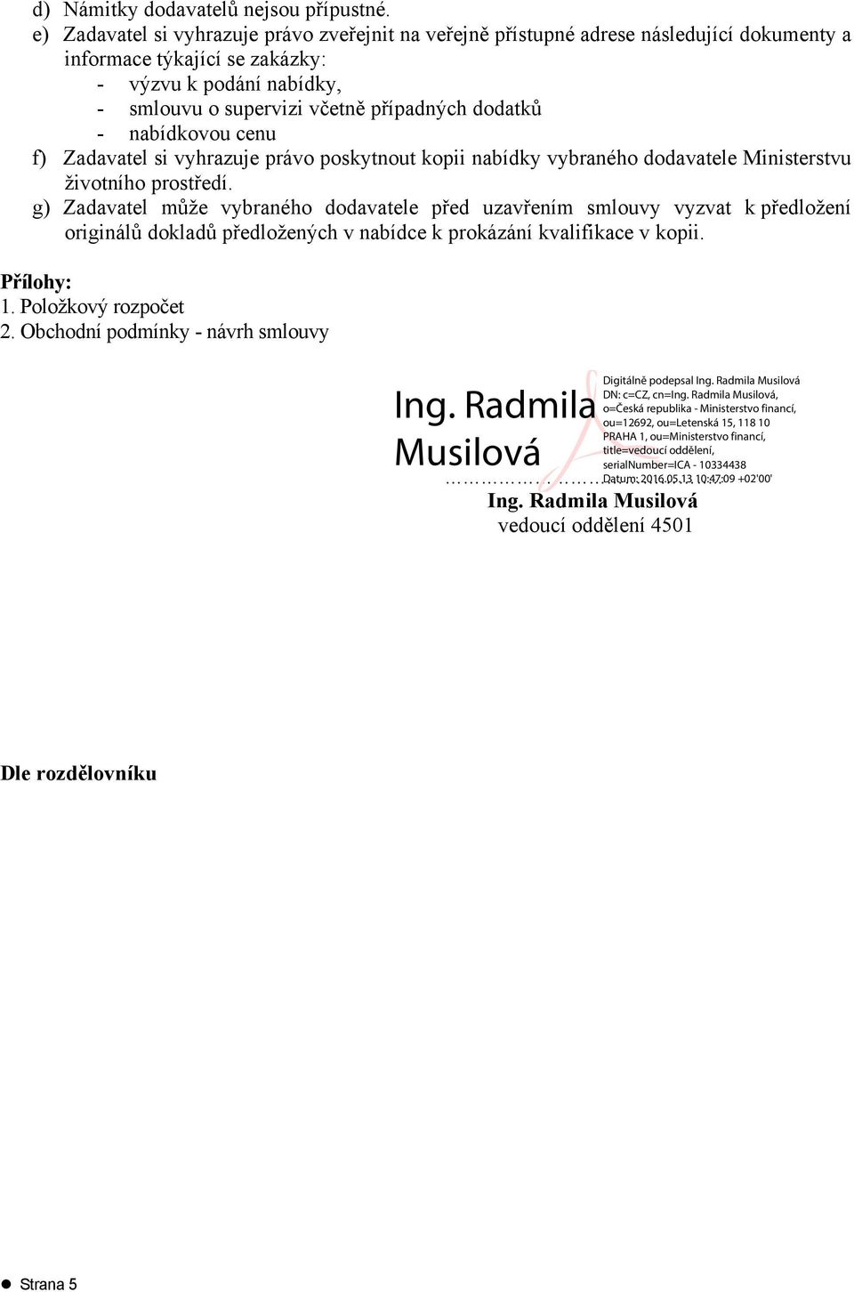 supervizi včetně případných dodatků - nabídkovou cenu f) Zadavatel si vyhrazuje právo poskytnout kopii nabídky vybraného dodavatele Ministerstvu životního prostředí.