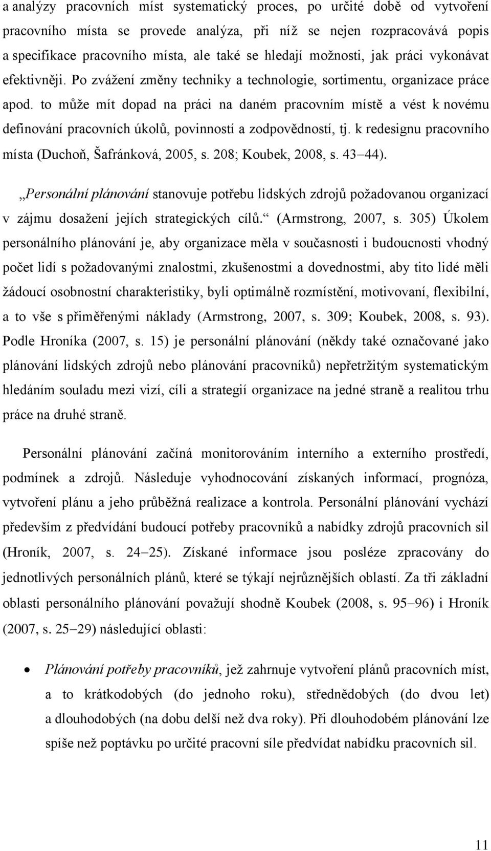 to může mít dopad na práci na daném pracovním místě a vést k novému definování pracovních úkolů, povinností a zodpovědností, tj. k redesignu pracovního místa (Duchoň, Šafránková, 2005, s.