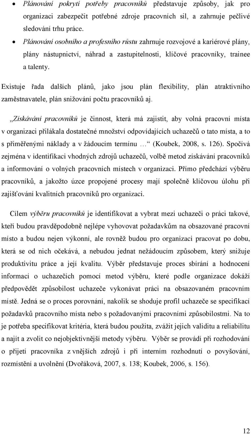 Existuje řada dalších plánů, jako jsou plán flexibility, plán atraktivního zaměstnavatele, plán snižování počtu pracovníků aj.