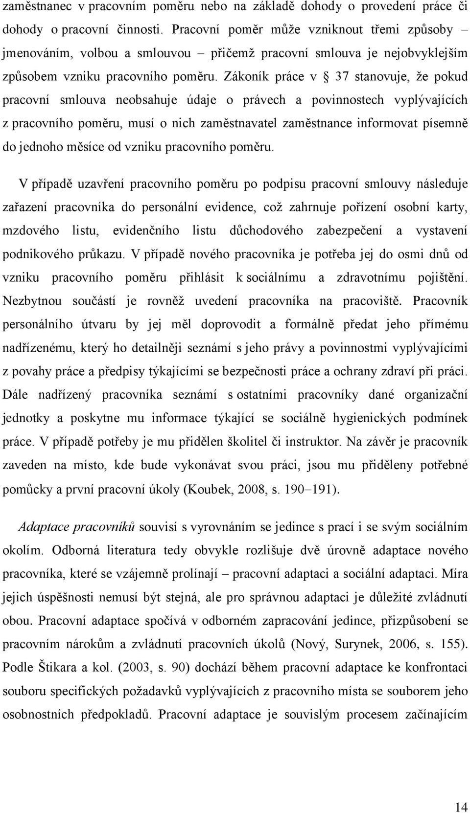 Zákoník práce v 37 stanovuje, že pokud pracovní smlouva neobsahuje údaje o právech a povinnostech vyplývajících z pracovního poměru, musí o nich zaměstnavatel zaměstnance informovat písemně do