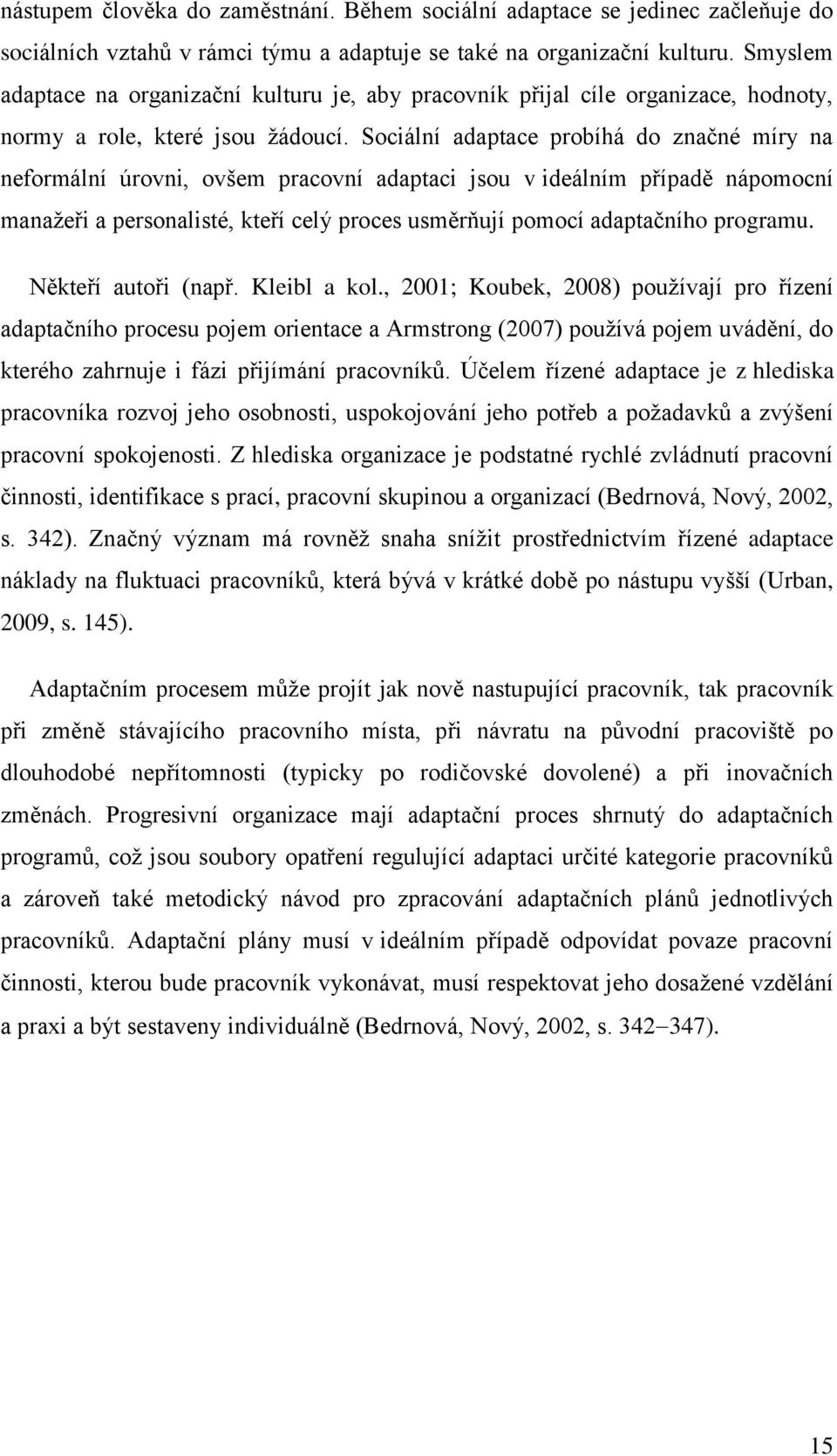 Sociální adaptace probíhá do značné míry na neformální úrovni, ovšem pracovní adaptaci jsou v ideálním případě nápomocní manažeři a personalisté, kteří celý proces usměrňují pomocí adaptačního