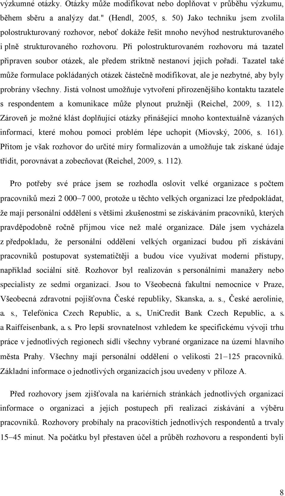 Při polostrukturovaném rozhovoru má tazatel připraven soubor otázek, ale předem striktně nestanoví jejich pořadí.