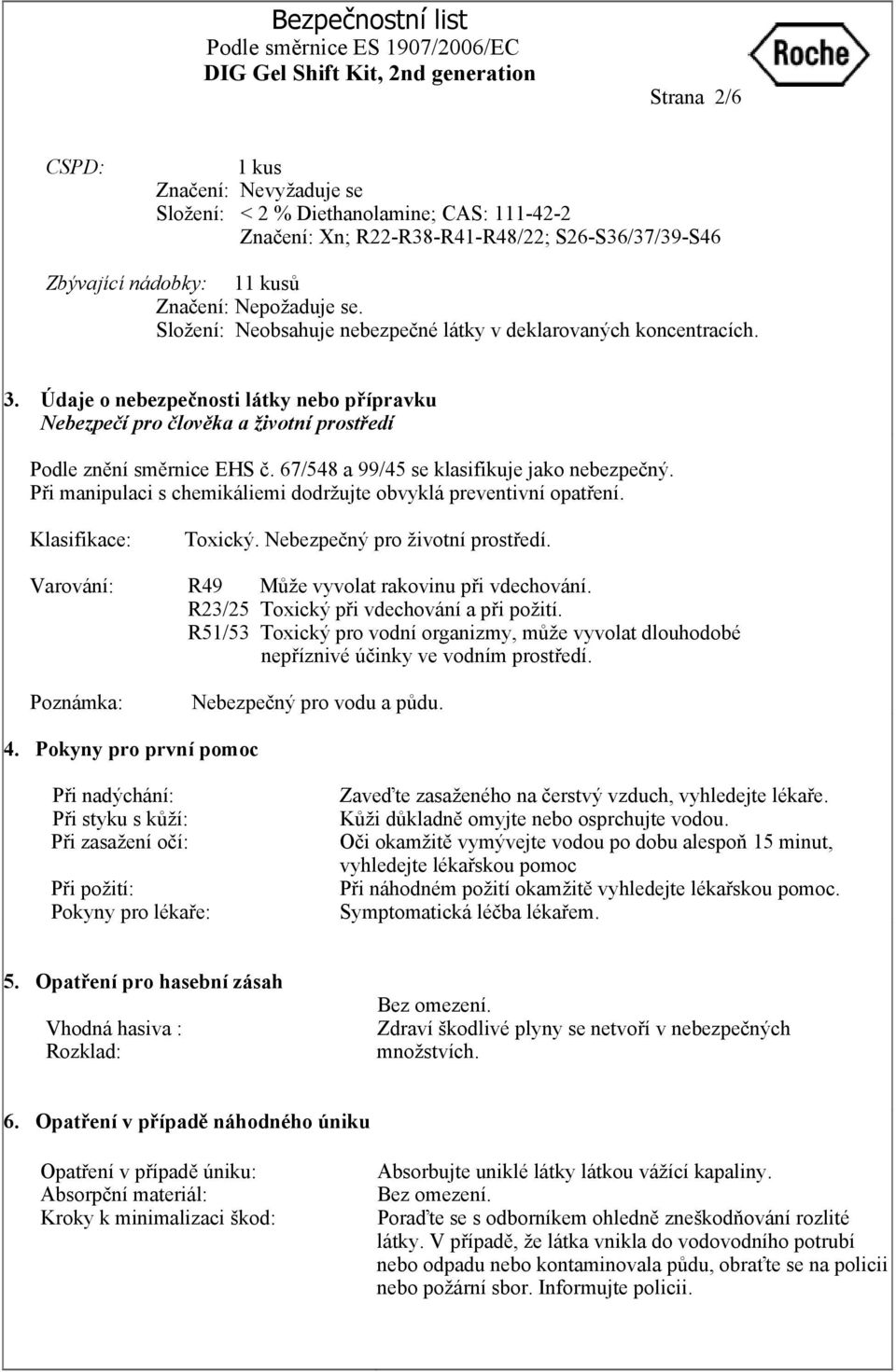 67/548 a 99/45 se klasifikuje jako nebezpečný. Při manipulaci s chemikáliemi dodržujte obvyklá preventivní opatření. Klasifikace: Toxický. Nebezpečný pro životní prostředí.