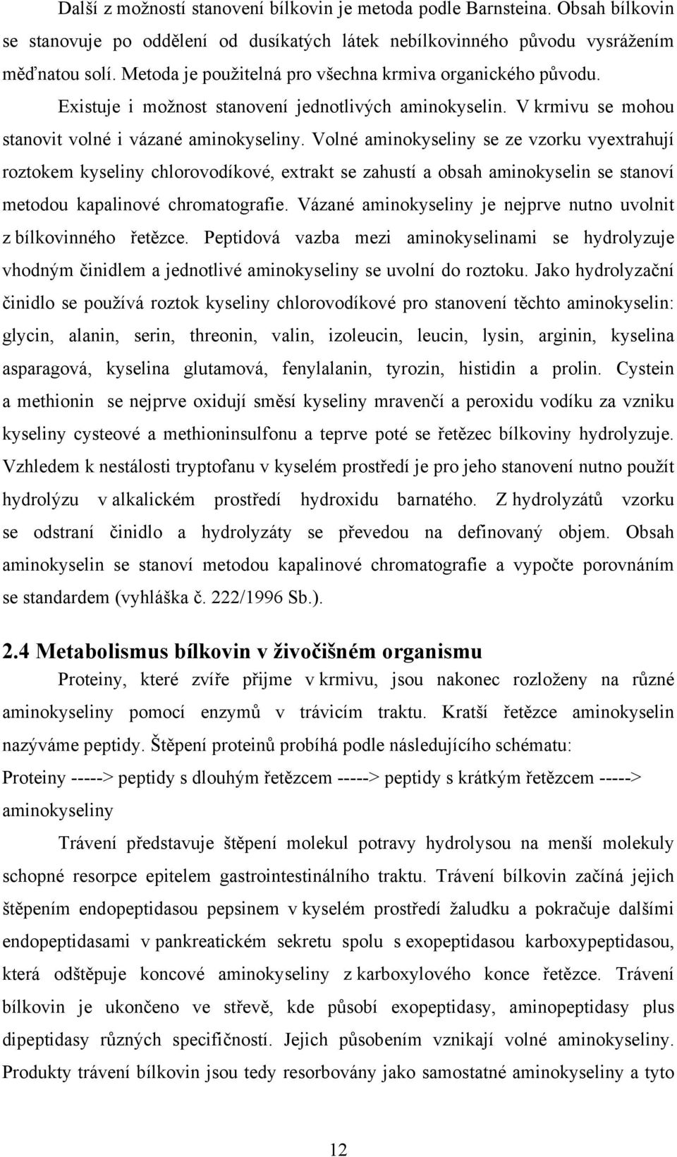 Volné aminokyseliny se ze vzorku vyextrahují roztokem kyseliny chlorovodíkové, extrakt se zahustí a obsah aminokyselin se stanoví metodou kapalinové chromatografie.