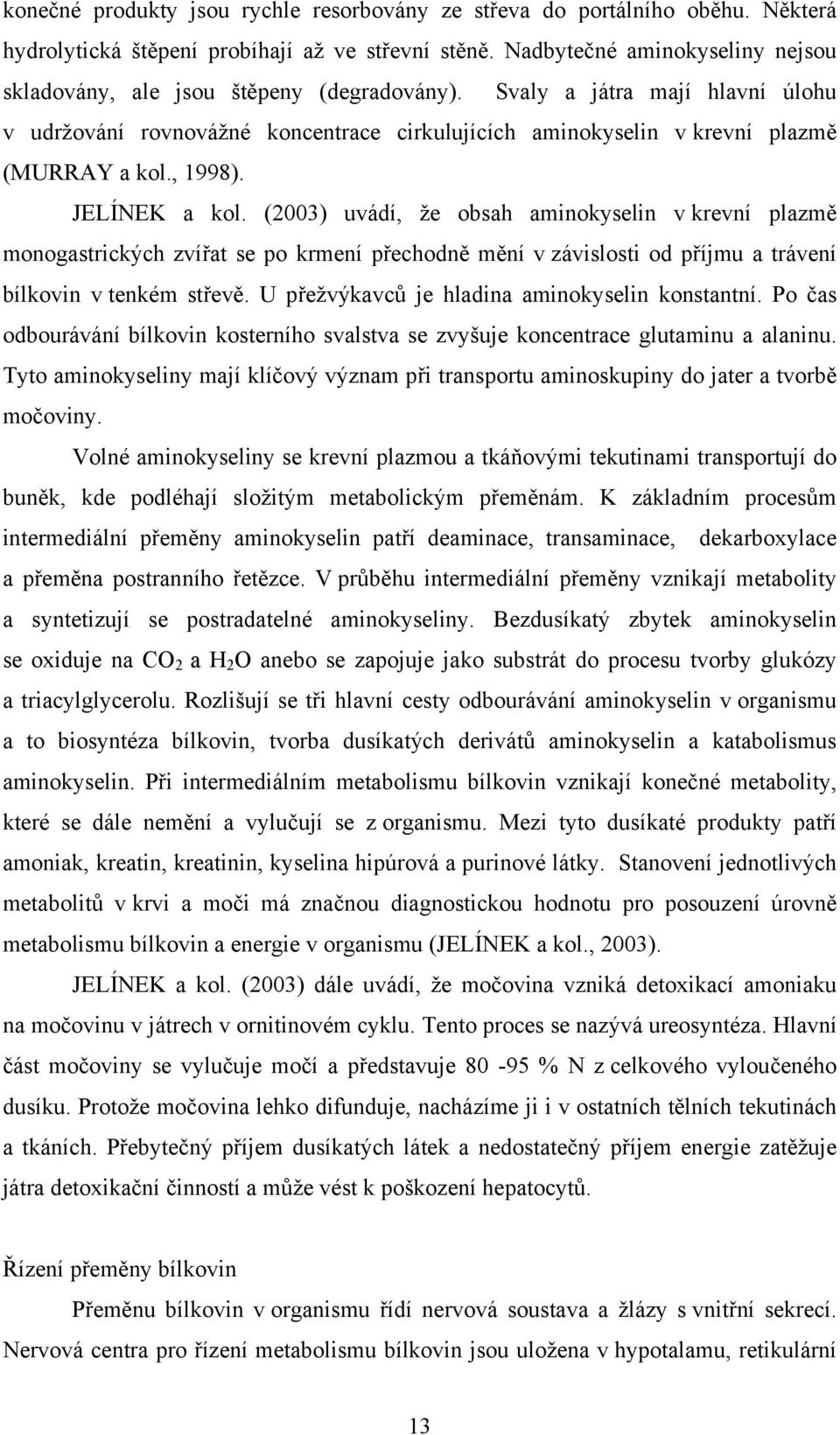 , 1998). JELÍNEK a kol. (2003) uvádí, že obsah aminokyselin v krevní plazmě monogastrických zvířat se po krmení přechodně mění v závislosti od příjmu a trávení bílkovin v tenkém střevě.