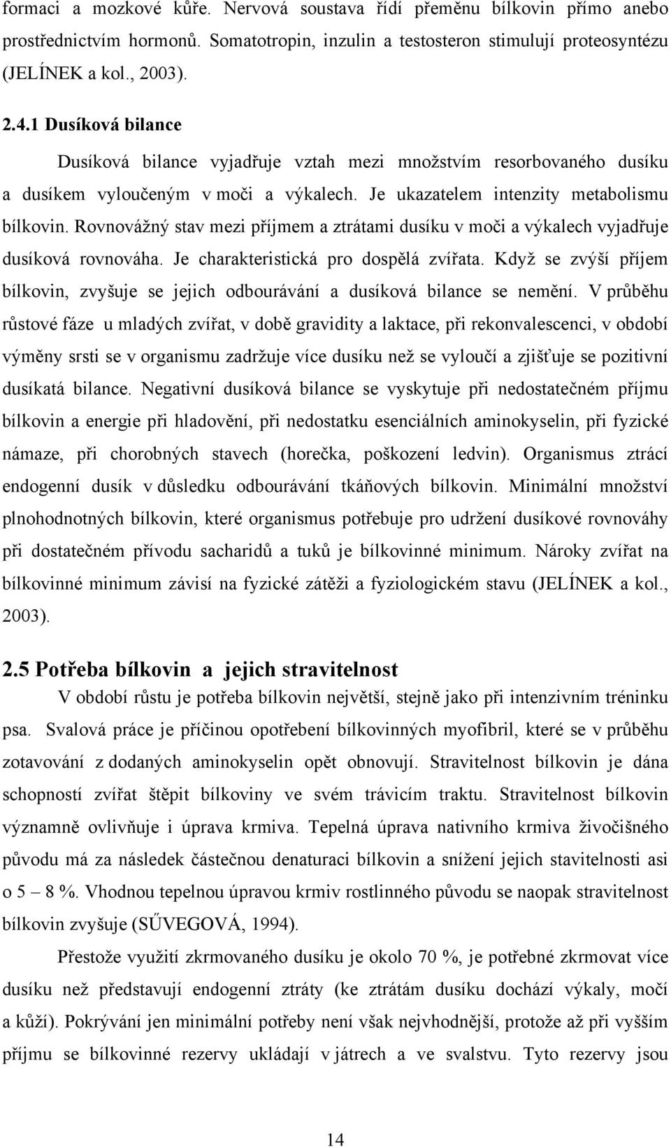 Rovnovážný stav mezi příjmem a ztrátami dusíku v moči a výkalech vyjadřuje dusíková rovnováha. Je charakteristická pro dospělá zvířata.