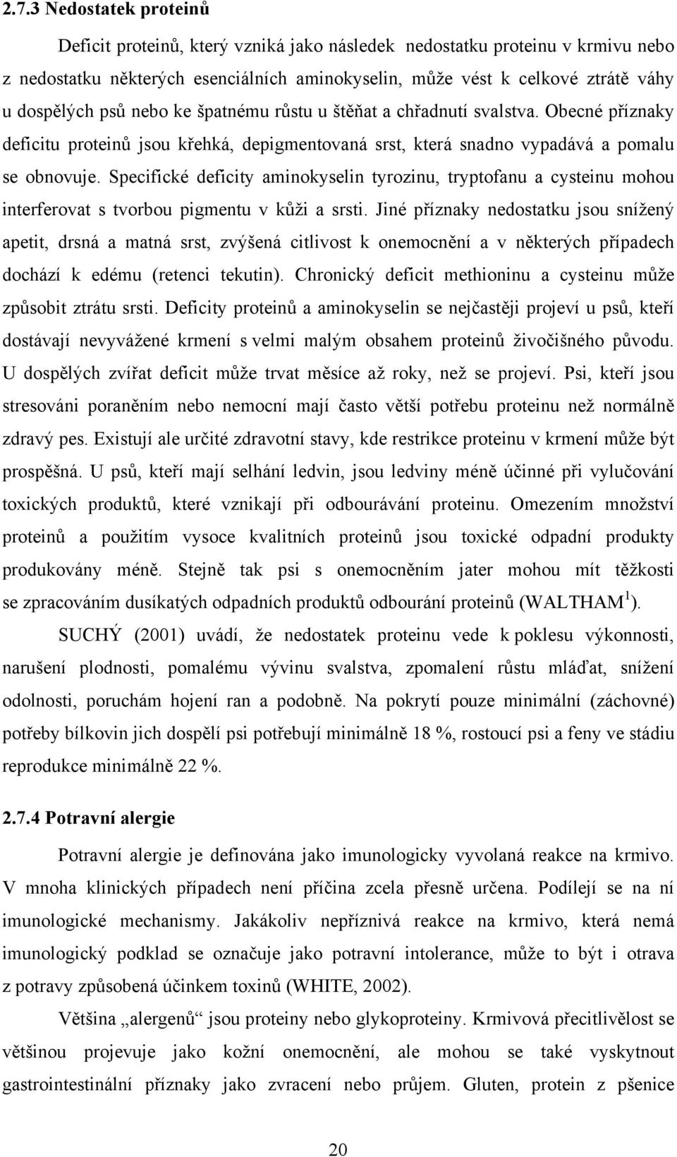 Specifické deficity aminokyselin tyrozinu, tryptofanu a cysteinu mohou interferovat s tvorbou pigmentu v kůži a srsti.