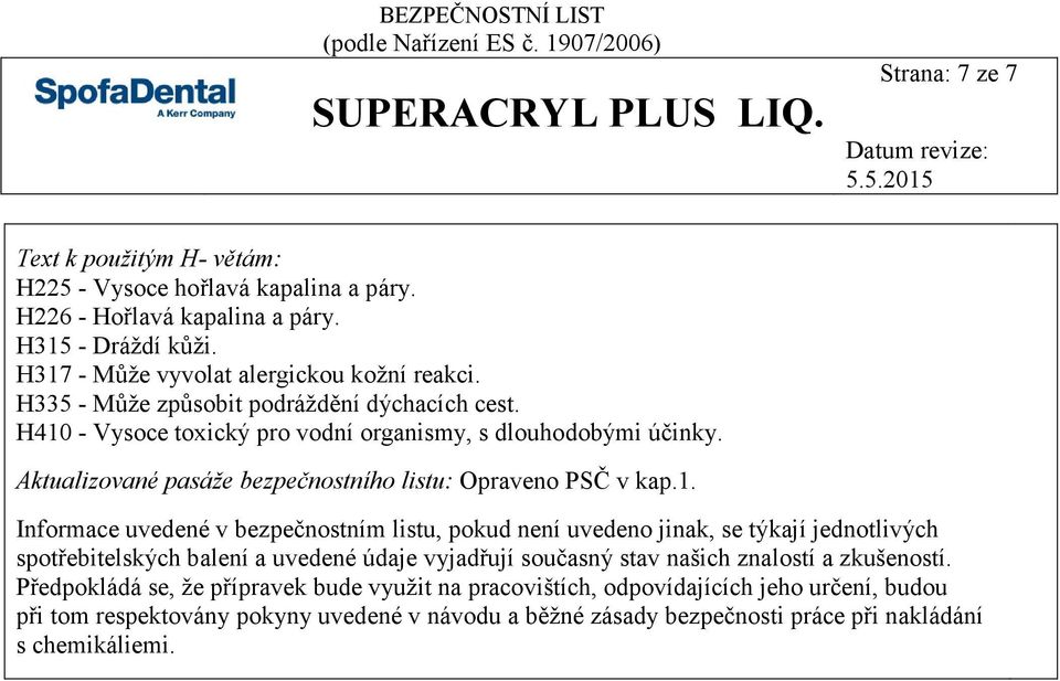 - Vysoce toxický pro vodní organismy, s dlouhodobými účinky. Aktualizované pasáže bezpečnostního listu: Opraveno PSČ v kap.1.