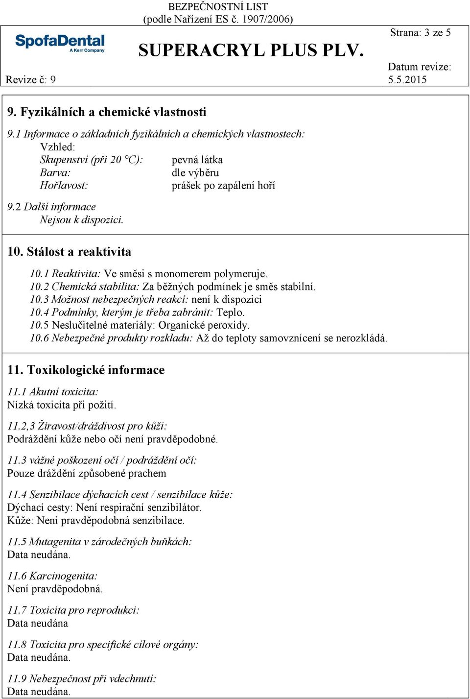 10. Stálost a reaktivita 10.1 Reaktivita: Ve směsi s monomerem polymeruje. 10.2 Chemická stabilita: Za běžných podmínek je směs stabilní. 10.3 Možnost nebezpečných reakcí: není k dispozici 10.