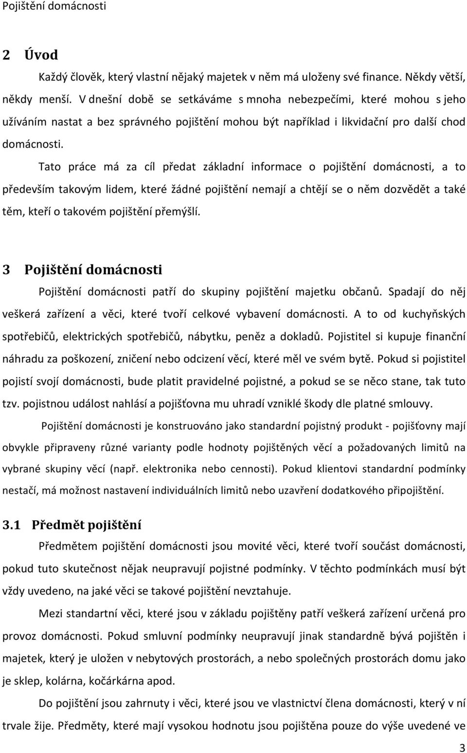 Tato práce má za cíl předat základní informace o pojištění domácnosti, a to především takovým lidem, které žádné pojištění nemají a chtějí se o něm dozvědět a také těm, kteří o takovém pojištění