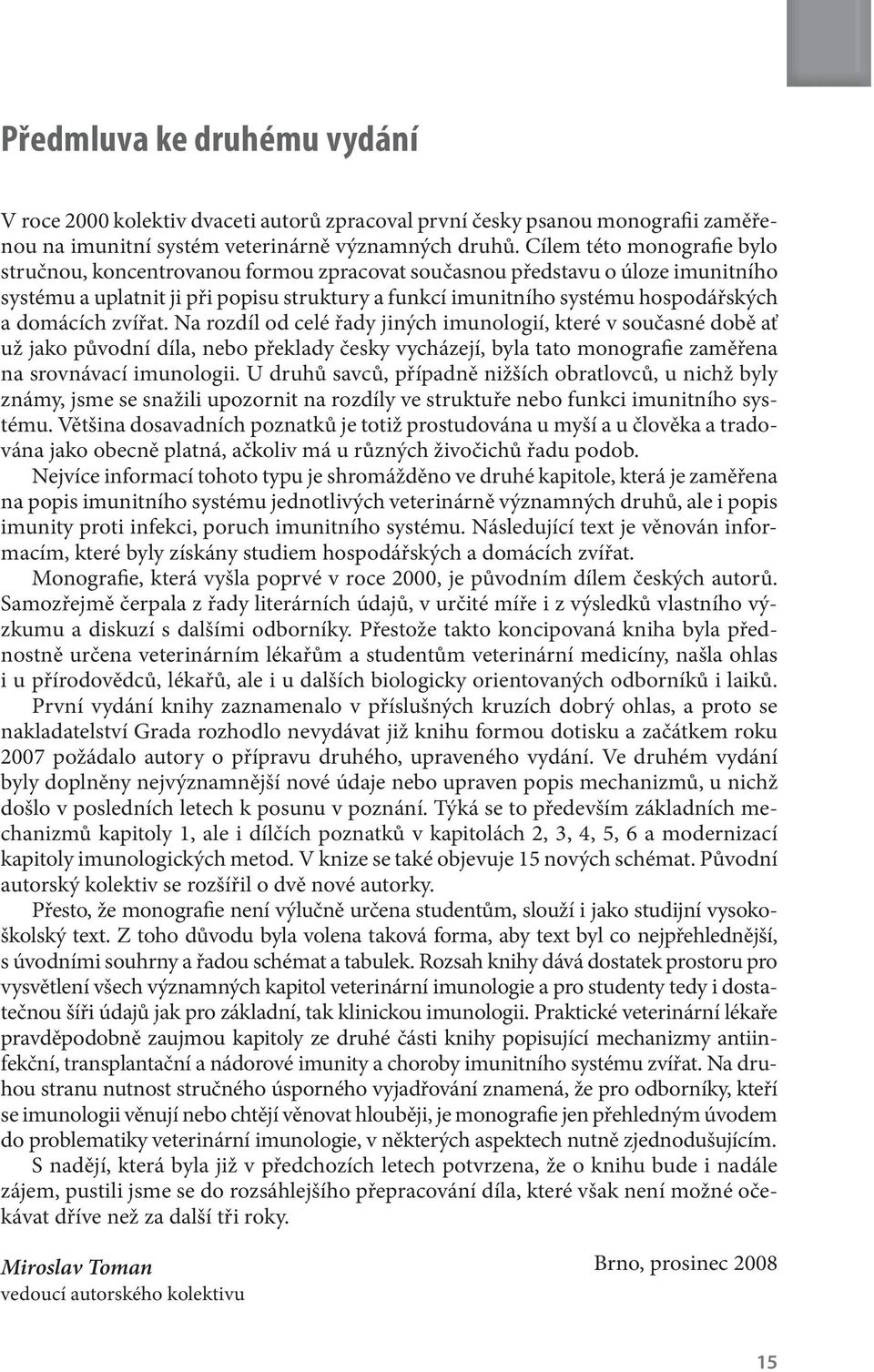 domácích zvířat. Na rozdíl od celé řady jiných imunologií, které v současné době ať už jako původní díla, nebo překlady česky vycházejí, byla tato monografie zaměřena na srovnávací imunologii.