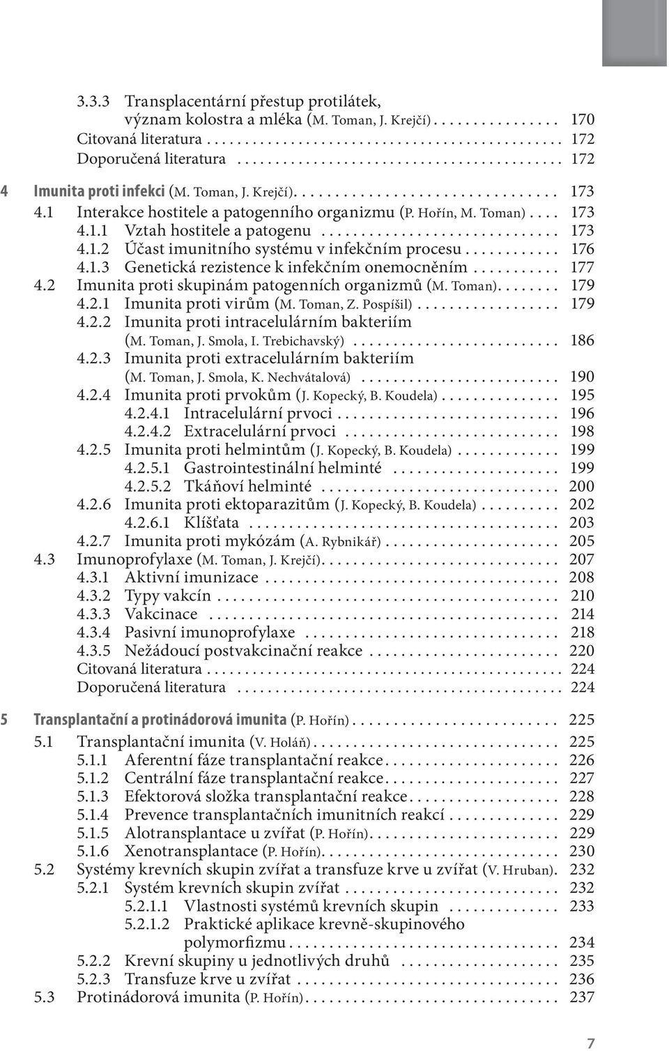 ... 173 4.1.1 Vztah hostitele a patogenu.............................. 173 4.1.2 Účast imunitního systému v infekčním procesu............ 176 4.1.3 Genetická rezistence k infekčním onemocněním........... 177 4.