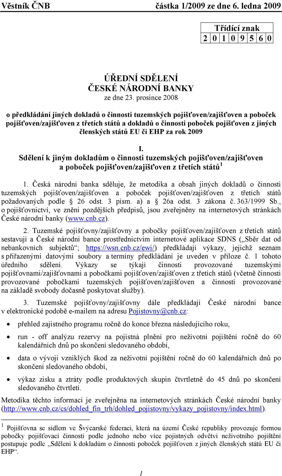 EU či EHP za rok 2009 I. Sdělení k jiným dokladům o činnosti tuzemských pojišťoven/zajišťoven a poboček pojišťoven/zajišťoven z třetích států 1 1.