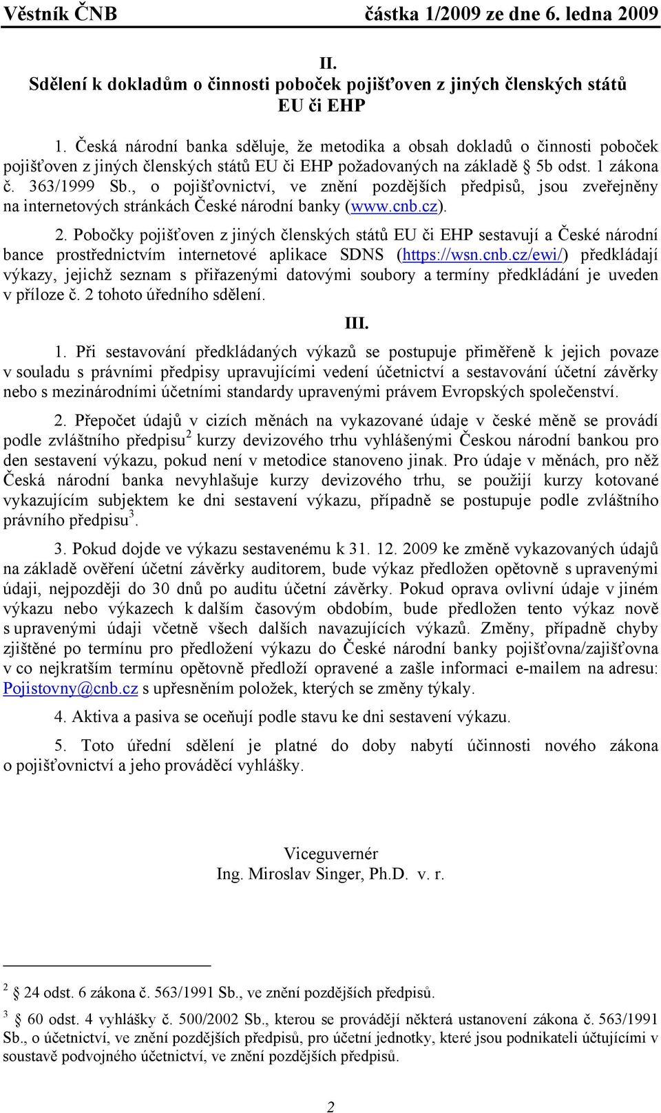 , o pojišťovnictví, ve znění pozdějších předpisů, jsou zveřejněny na internetových stránkách České národní banky (www.cnb.cz). 2.