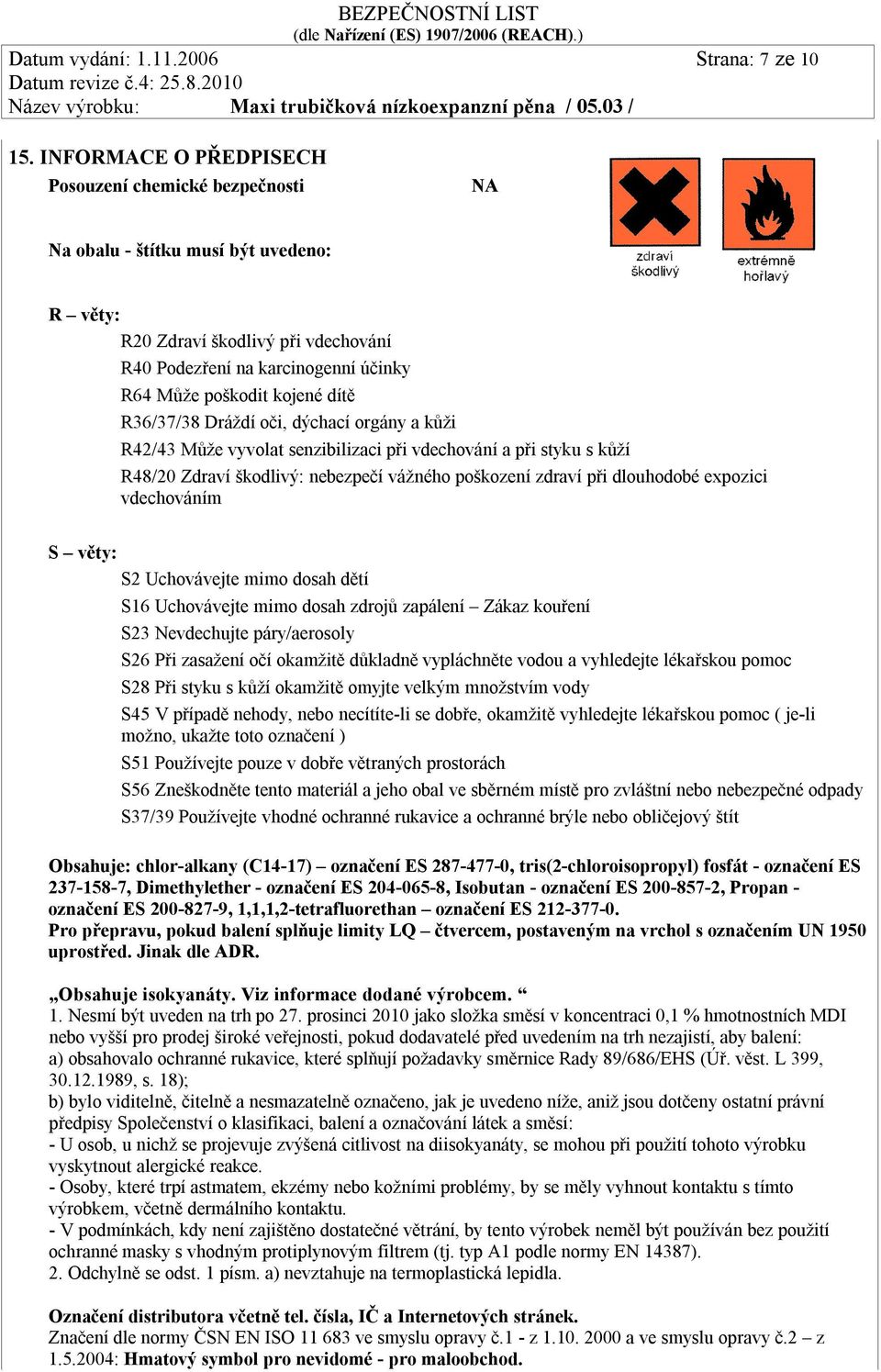 R36/37/38 Dráždí oči, dýchací orgány a kůži R42/43 Může vyvolat senzibilizaci při vdechování a při styku s kůží R48/20 Zdraví škodlivý: nebezpečí vážného poškození zdraví při dlouhodobé expozici