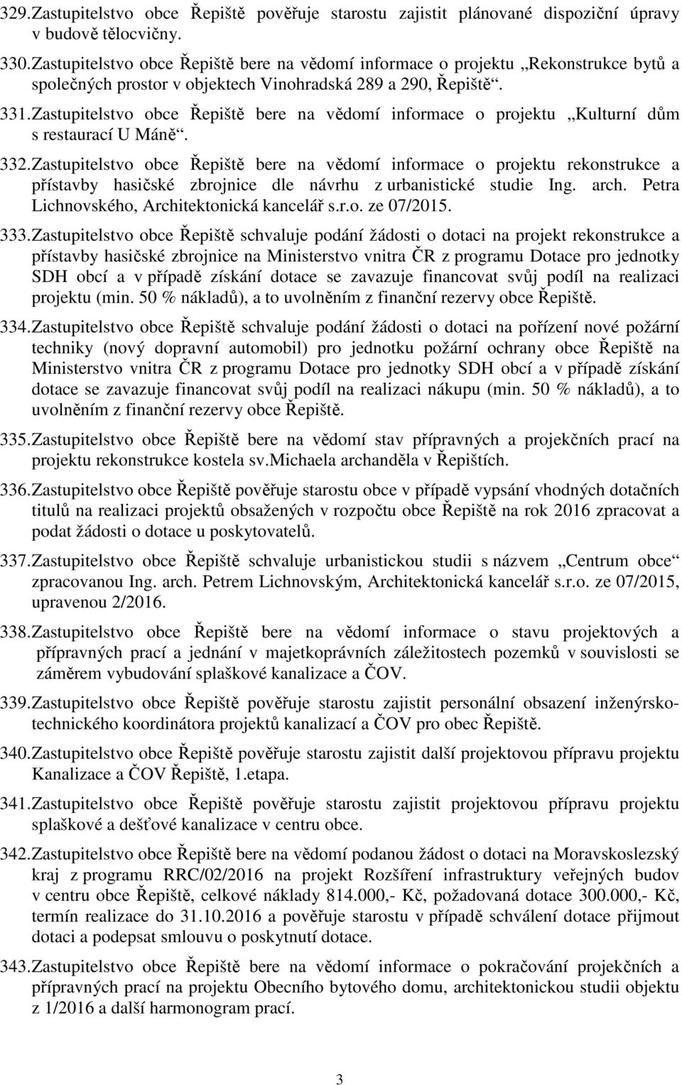 Zastupitelstvo obce Řepiště bere na vědomí informace o projektu Kulturní dům s restaurací U Máně. 332.