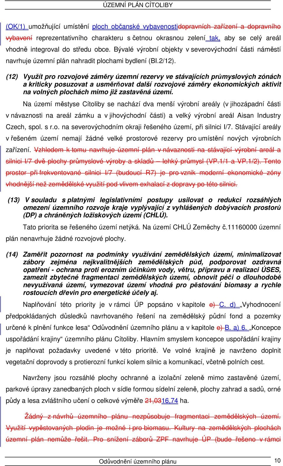 (12) Využít pro rozvojové záměry územní rezervy ve stávajících průmyslových zónách a kriticky posuzovat a usměrňovat další rozvojové záměry ekonomických aktivit na volných plochách mimo již zastavěná