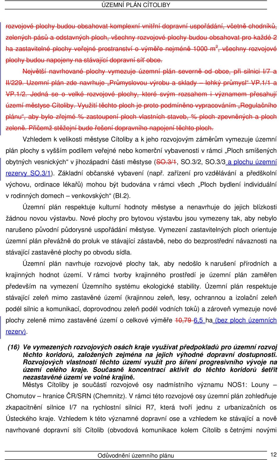 Největší navrhované plochy vymezuje územní plán severně od obce, při silnici I/7 a II/229. Uzemní plán zde navrhuje Průmyslovou výrobu a sklady lehký průmysl VP.1/1 a VP.1/2.