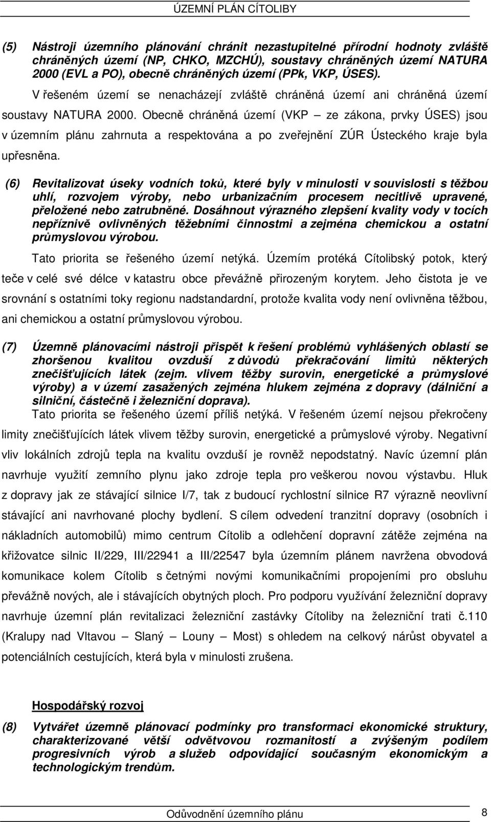 Obecně chráněná území (VKP ze zákona, prvky ÚSES) jsou v územním plánu zahrnuta a respektována a po zveřejnění ZÚR Ústeckého kraje byla upřesněna.