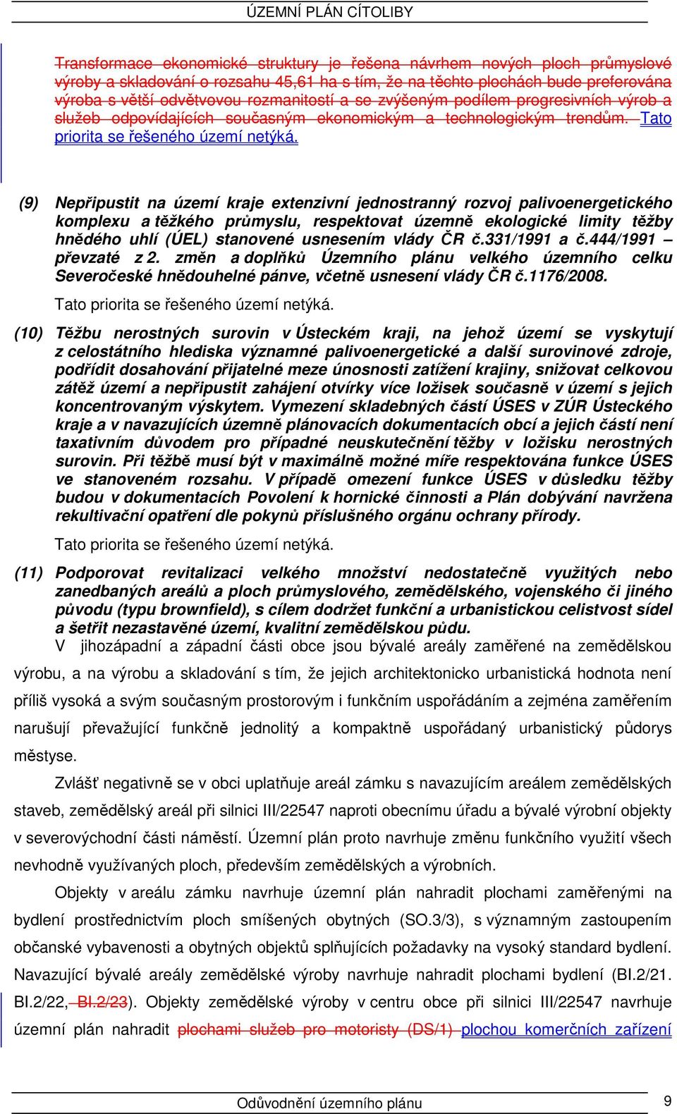 (9) Nepřipustit na území kraje extenzivní jednostranný rozvoj palivoenergetického komplexu a těžkého průmyslu, respektovat územně ekologické limity těžby hnědého uhlí (ÚEL) stanovené usnesením vlády