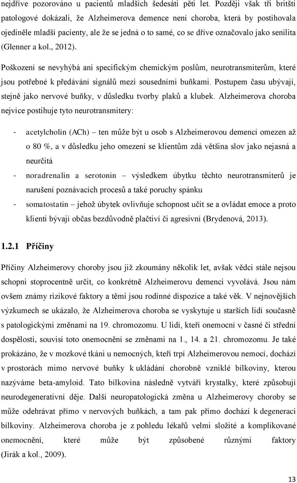 (Glenner a kol., 2012). Poškození se nevyhýbá ani specifickým chemickým poslům, neurotransmiterům, které jsou potřebné k předávání signálů mezi sousedními buňkami.