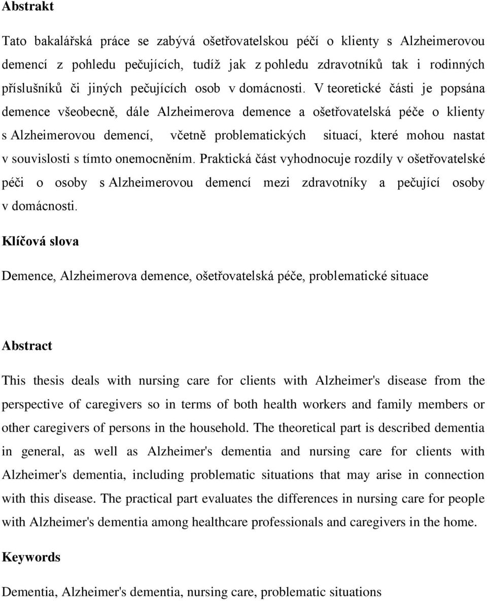 V teoretické části je popsána demence všeobecně, dále Alzheimerova demence a ošetřovatelská péče o klienty s Alzheimerovou demencí, včetně problematických situací, které mohou nastat v souvislosti s