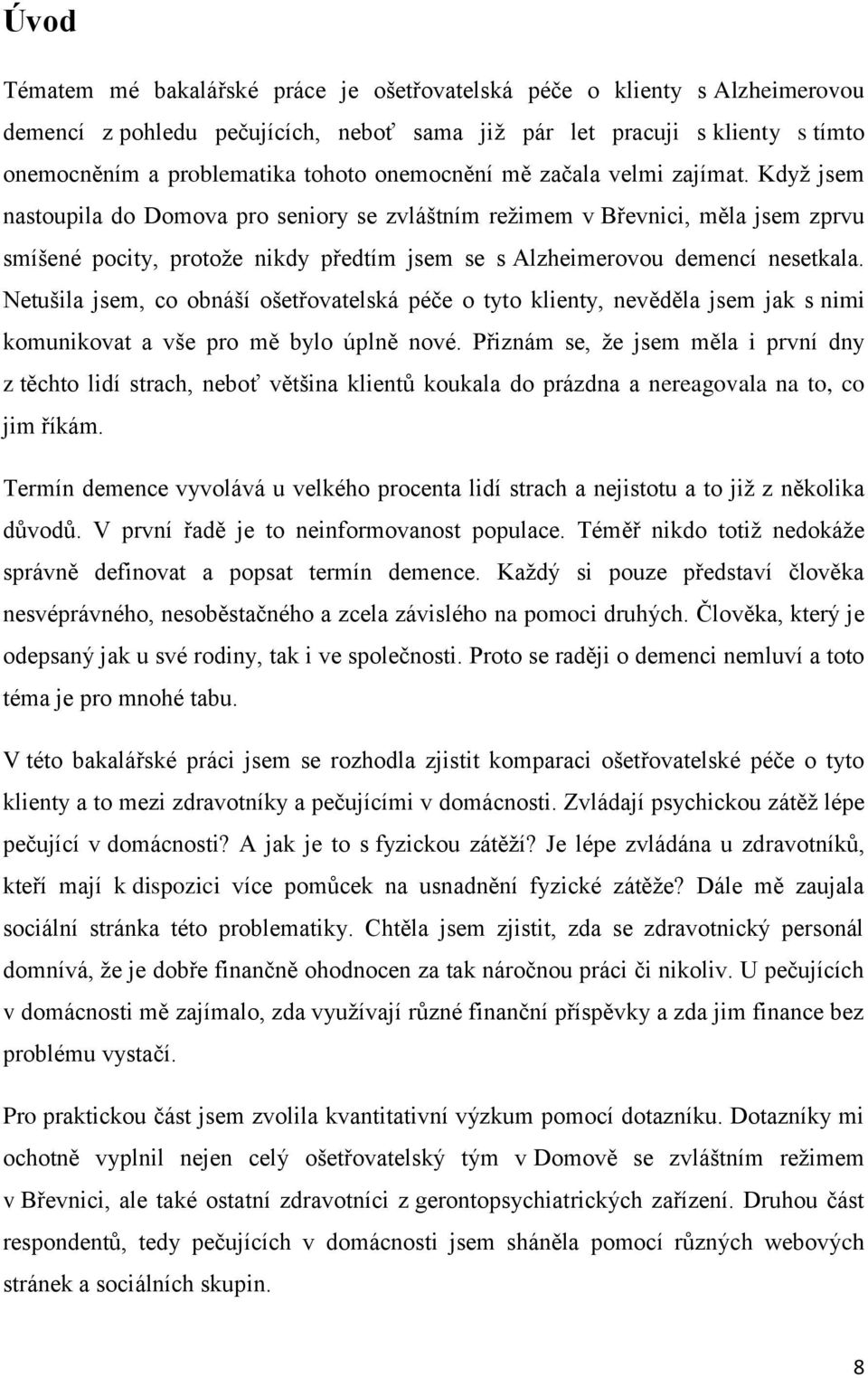 Když jsem nastoupila do Domova pro seniory se zvláštním režimem v Břevnici, měla jsem zprvu smíšené pocity, protože nikdy předtím jsem se s Alzheimerovou demencí nesetkala.