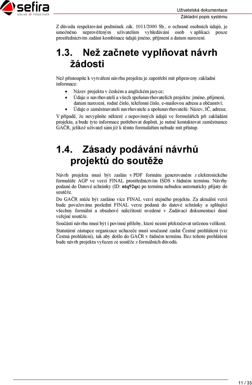 Než začnete vyplňovat návrh žádosti Než přistoupíte k vytváření návrhu projektu je zapotřebí mít připraveny základní informace: Název projektu v českém a anglickém jazyce; Údaje o navrhovateli a