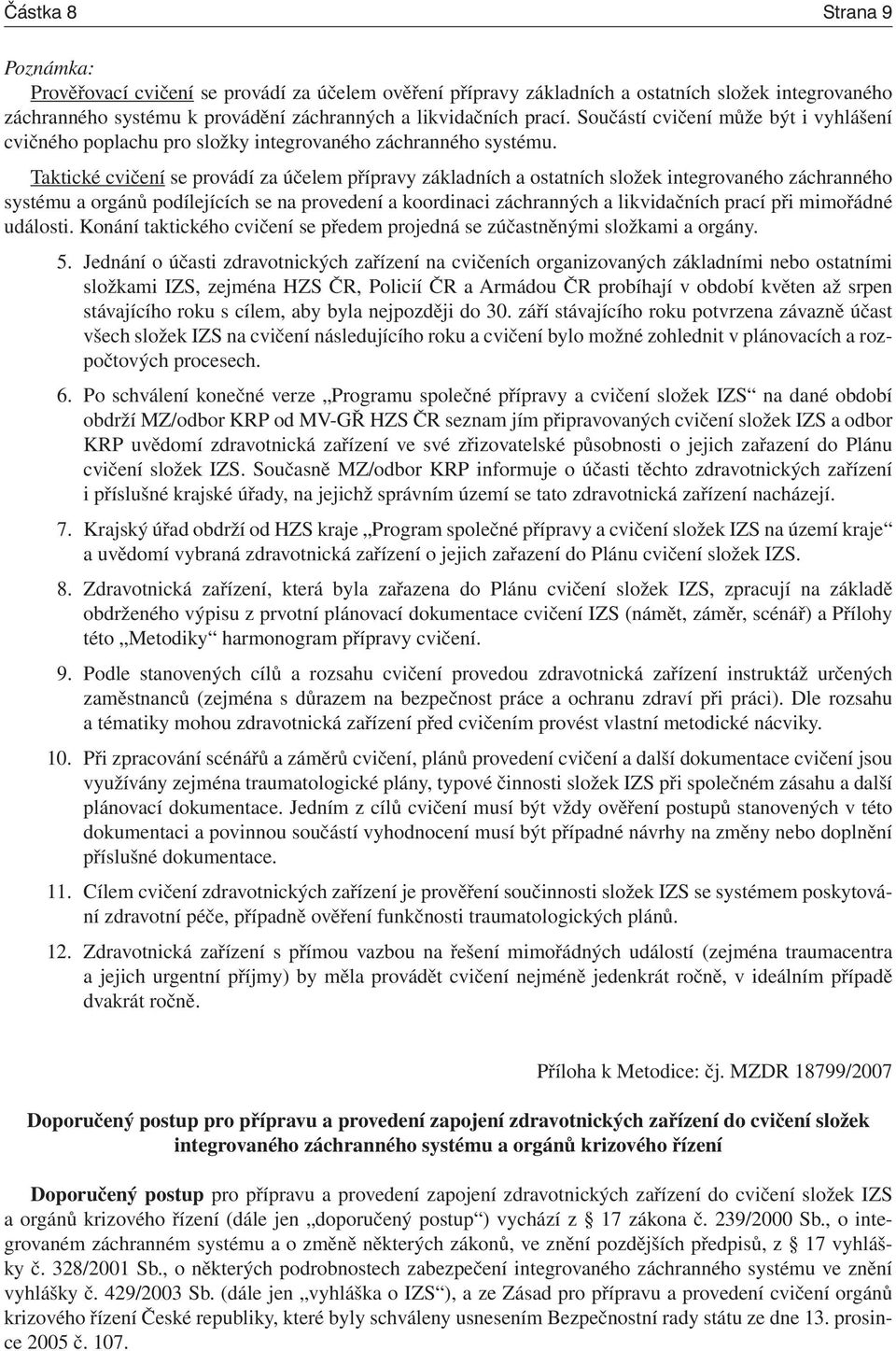 Taktické cvičení se provádí za účelem přípravy základních a ostatních složek integrovaného záchranného systému a orgánů podílejících se na provedení a koordinaci záchranných a likvidačních prací při