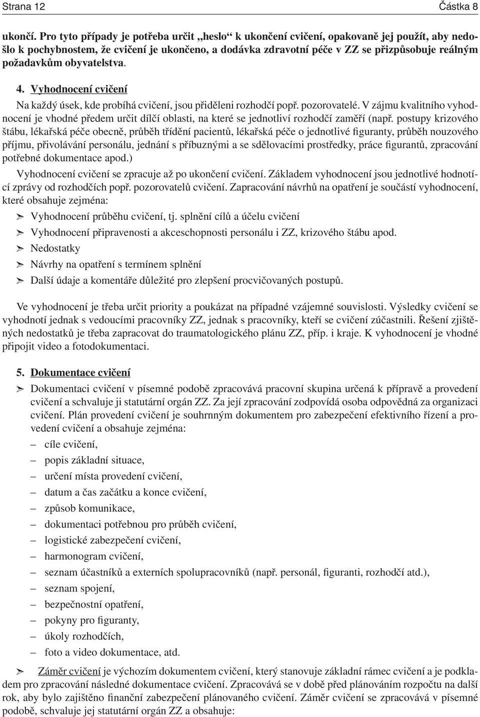 obyvatelstva. 4. Vyhodnocení cvičení Na každý úsek, kde probíhá cvičení, jsou přiděleni rozhodčí popř. pozorovatelé.